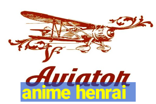 anime henrai